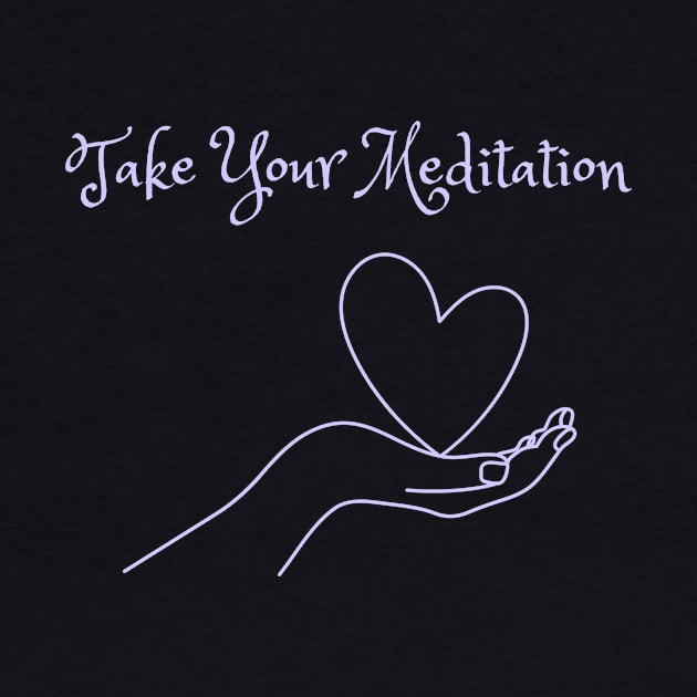 Take Your Meditation by Mediteeshirts